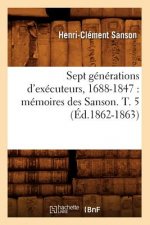 Sept Generations d'Executeurs, 1688-1847: Memoires Des Sanson. T. 5 (Ed.1862-1863)