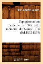 Sept Generations d'Executeurs, 1688-1847: Memoires Des Sanson. T. 6 (Ed.1862-1863)