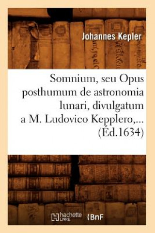 Somnium, Seu Opus Posthumum de Astronomia Lunari, Divulgatum a M. Ludovico Kepplero (Ed.1634)