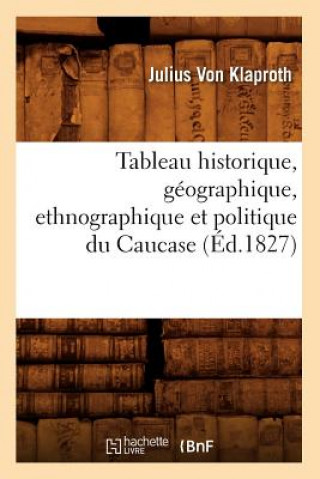 Tableau Historique, Geographique, Ethnographique Et Politique Du Caucase (Ed.1827)