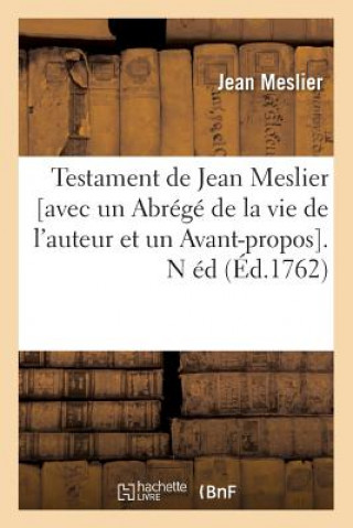 Testament de Jean Meslier [Avec Un Abrege de la Vie de l'Auteur Et Un Avant-Propos]. N Ed (Ed.1762)