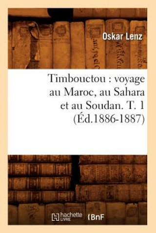 Timbouctou: Voyage Au Maroc, Au Sahara Et Au Soudan. T. 1 (Ed.1886-1887)