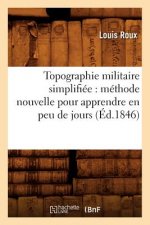 Topographie Militaire Simplifiee: Methode Nouvelle Pour Apprendre En Peu de Jours (Ed.1846)