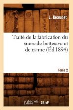 Traite de la Fabrication Du Sucre de Betterave Et de Canne. Tome 2 (Ed.1894)