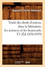 Traite Des Droits d'Auteur, Dans La Litterature, Les Sciences Et Les Beaux-Arts. T1 (Ed.1838-1839)