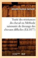 Traite Des Resistances Du Cheval Ou Methode Raisonnee de Dressage Des Chevaux Difficiles (Ed.1877)
