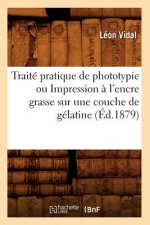 Traite Pratique de Phototypie Ou Impression A l'Encre Grasse Sur Une Couche de Gelatine (Ed.1879)