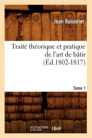 Traite Theorique Et Pratique de l'Art de Batir. Tome 1 (Ed.1802-1817)
