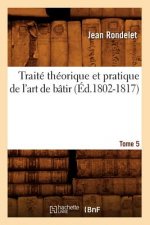 Traite Theorique Et Pratique de l'Art de Batir. Tome 5 (Ed.1802-1817)