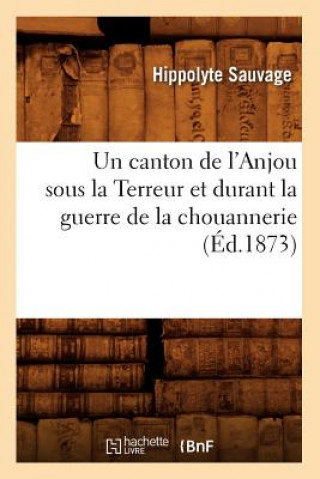 Canton de l'Anjou Sous La Terreur Et Durant La Guerre de la Chouannerie (Ed.1873)