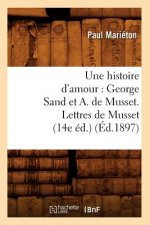 Histoire d'Amour: George Sand Et A. de Musset. Lettres de Musset (14e Ed.) (Ed.1897)