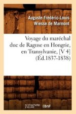 Voyage Du Marechal Duc de Raguse En Hongrie, En Transylvanie, [V 4] (Ed.1837-1838)