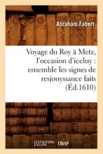 Voyage Du Roy A Metz, l'Occasion d'Iceluy: Ensemble Les Signes de Resjouyssance Faits (Ed.1610)