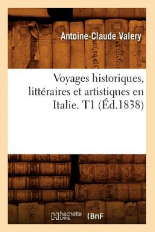 Voyages Historiques, Litteraires Et Artistiques En Italie. T1 (Ed.1838)