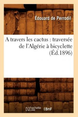 Travers Les Cactus: Traversee de l'Algerie A Bicyclette (Ed.1896)