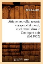 Afrique Nouvelle, Recents Voyages, Etat Moral, Intellectuel Dans Le Continent Noir (Ed.1862)
