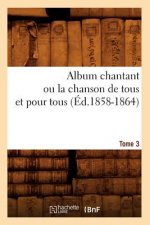 Album chantant ou la chanson de tous et pour tous. Tome 3 (Ed.1858-1864)