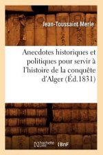 Anecdotes Historiques Et Politiques Pour Servir A l'Histoire de la Conquete d'Alger (Ed.1831)