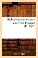 Bibliotheque Provencale. a Travers La Provence (Ed.1875)