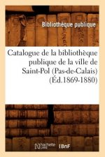 Catalogue de la Bibliotheque Publique de la Ville de Saint-Pol (Pas-De-Calais) (Ed.1869-1880)