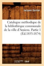 Catalogue Methodique de la Bibliotheque Communale de la Ville d'Amiens. Partie 1 (Ed.1853-1874)