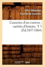 Causeries d'Un Curieux: Varietes d'Histoire. T 3 (Ed.1857-1864)