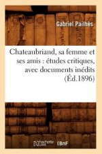 Chateaubriand, Sa Femme Et Ses Amis: Etudes Critiques, Avec Documents Inedits (Ed.1896)