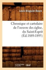 Chronique Et Cartulaire de l'Oeuvre Des Eglise, Du Saint-Esprit (Ed.1889-1895)