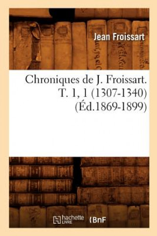 Chroniques de J. Froissart. T. 1, 1 (1307-1340) (Ed.1869-1899)