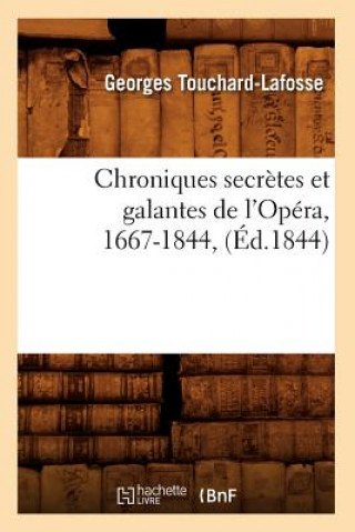 Chroniques Secretes Et Galantes de l'Opera, 1667-1844, (Ed.1844)