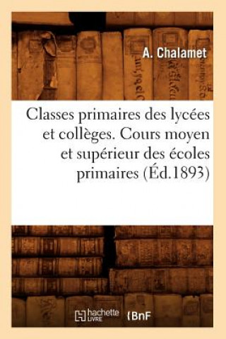 Classes Primaires Des Lycees Et Colleges. Cours Moyen Et Superieur Des Ecoles Primaires (Ed.1893)