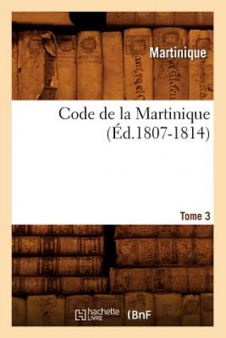 Code de la Martinique. Tome 3 (Ed.1807-1814)