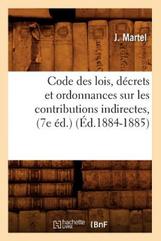 Code Des Lois, Decrets Et Ordonnances Sur Les Contributions Indirectes, (7e Ed.) (Ed.1884-1885)