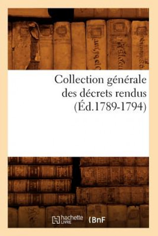 Collection Generale Des Decrets Rendus (Ed.1789-1794)