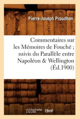 Commentaires Sur Les Memoires de Fouche Suivis Du Parallele Entre Napoleon & Wellington (Ed.1900)