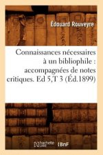 Connaissances Necessaires A Un Bibliophile: Accompagnees de Notes Critiques. Ed 5, T 3 (Ed.1899)
