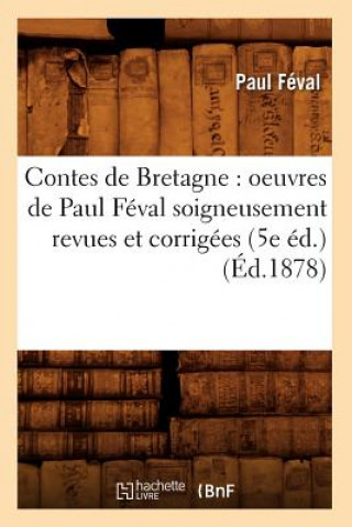 Contes de Bretagne: Oeuvres de Paul Feval Soigneusement Revues Et Corrigees (5e Ed.) (Ed.1878)