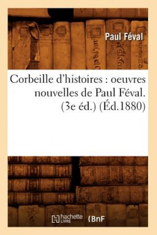 Corbeille d'Histoires: Oeuvres Nouvelles de Paul Feval. (3e Ed.) (Ed.1880)