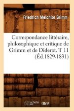 Correspondance Litteraire, Philosophique Et Critique de Grimm Et de Diderot. T 11 (Ed.1829-1831)