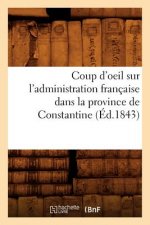 Coup d'Oeil Sur l'Administration Francaise Dans La Province de Constantine (Ed.1843)