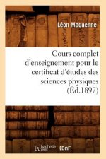 Cours Complet d'Enseignement Pour Le Certificat d'Etudes Des Sciences Physiques (Ed.1897)