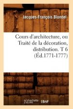 Cours d'Architecture, Ou Traite de la Decoration, Distribution. T 6 (Ed.1771-1777)