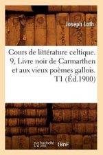Cours de Litterature Celtique. 9, Livre Noir de Carmarthen Et Aux Vieux Poemes Gallois. T1 (Ed.1900)