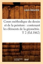 Cours Methodique Du Dessin Et de la Peinture: Contenant Les Elements de la Geometrie. T 2 (Ed.1862)