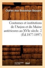 Coutumes Et Institutions de l'Anjou Et Du Maine Anterieures Au Xvie Siecle. 2 (Ed.1877-1897)