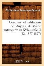 Coutumes Et Institutions de l'Anjou Et Du Maine Anterieures Au Xvie Siecle. 2 (Ed.1877-1897)