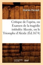 Critique de l'Opera, Ou Examen de la Tragedie Intitulee Alceste, Ou Le Triomphe d'Alcide (Ed.1674)