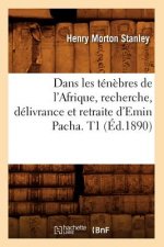 Dans Les Tenebres de l'Afrique, Recherche, Delivrance Et Retraite d'Emin Pacha. T1 (Ed.1890)
