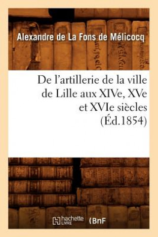 de l'Artillerie de la Ville de Lille Aux Xive, Xve Et Xvie Siecles (Ed.1854)