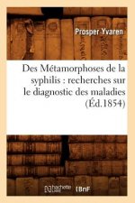 Des Metamorphoses de la Syphilis: Recherches Sur Le Diagnostic Des Maladies (Ed.1854)